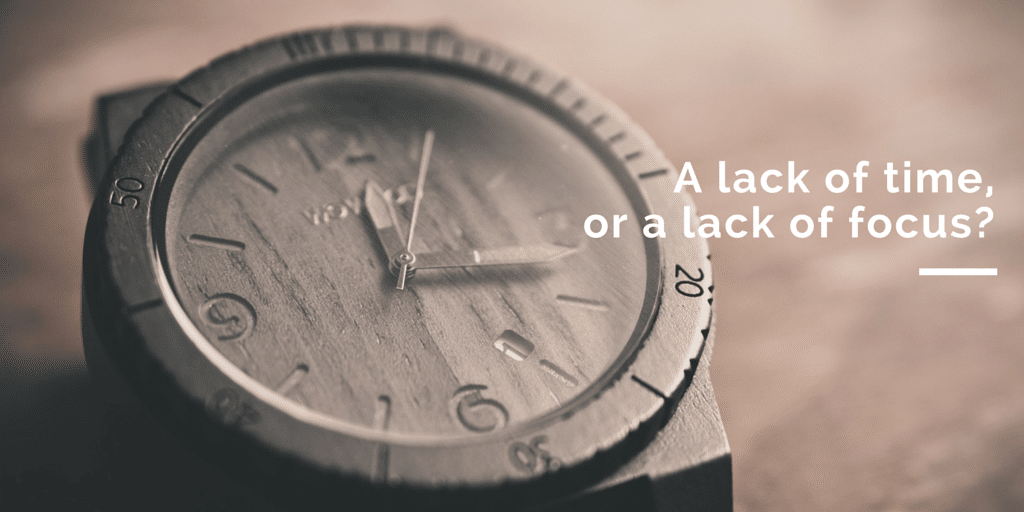 Lack of Time? Or Lack of Focus?