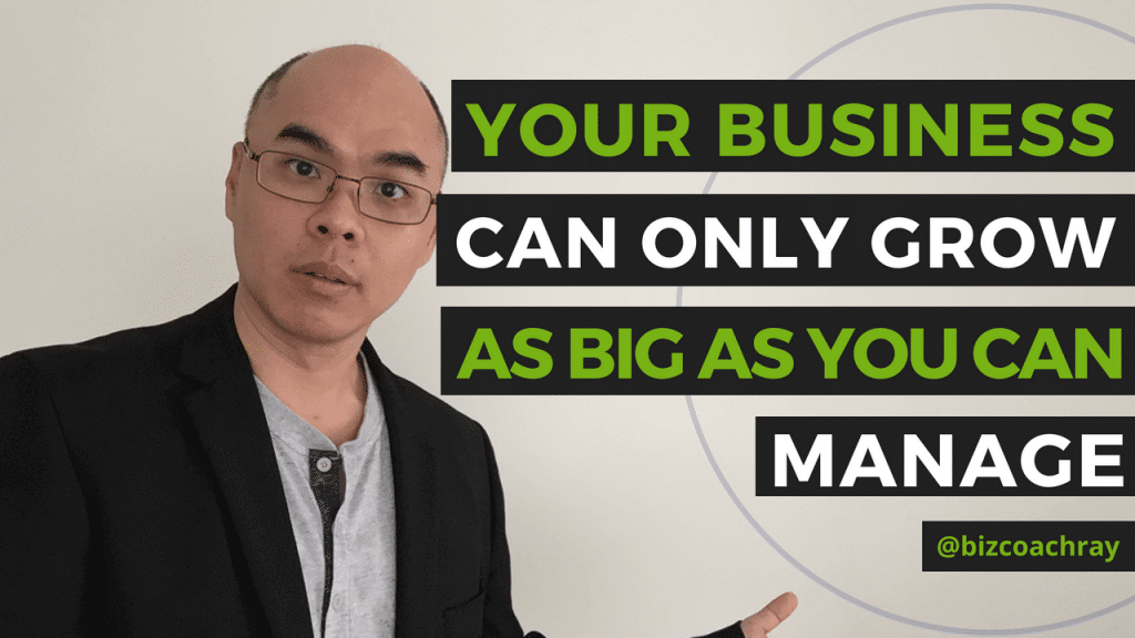 Your business can only grow as big as you can manage