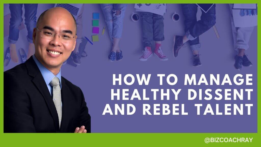 How to manage healthy dissent and rebel talent